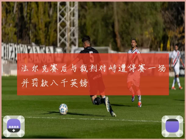 法尔克赛后与裁判对峙遭停赛一场并罚款八千英镑