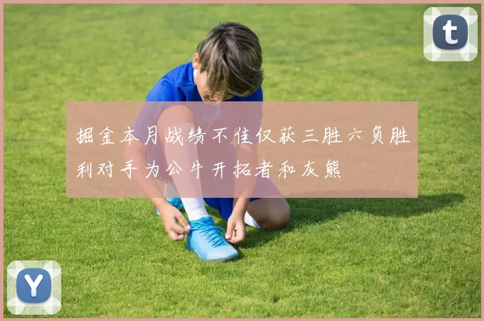 掘金本月战绩不佳仅获三胜六负胜利对手为公牛开拓者和灰熊