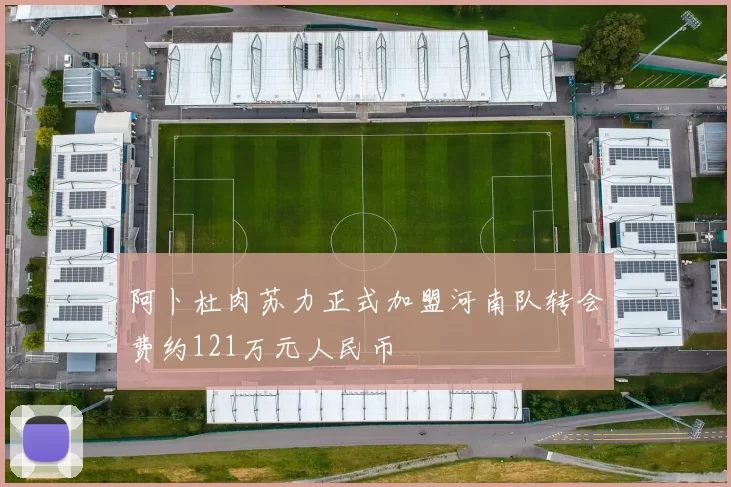阿卜杜肉苏力正式加盟河南队转会费约121万元人民币