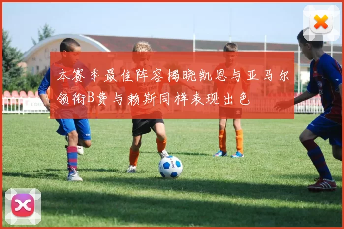 本赛季最佳阵容揭晓凯恩与亚马尔领衔B费与赖斯同样表现出色